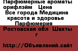 Парфюмерные ароматы орифлэйм › Цена ­ 1 599 - Все города Медицина, красота и здоровье » Парфюмерия   . Ростовская обл.,Шахты г.